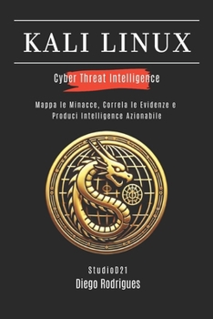 KALI LINUX CYBER THREAT INTELLIGENCE: Mappa le Minacce, Correla le Evidenze e Produci Intelligence Azionabile (KALI LINUX & FRAMEWORKS ITALIA) (Italian Edition)