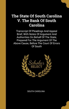 Hardcover The State Of South Carolina V. The Bank Of South Carolina: Transcript Of Pleadings And Appeal Brief, With Notes Of Argument And Authorities On Behalf Book