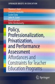 Paperback Policy, Professionalization, Privatization, and Performance Assessment: Affordances and Constraints for Teacher Education Programs Book