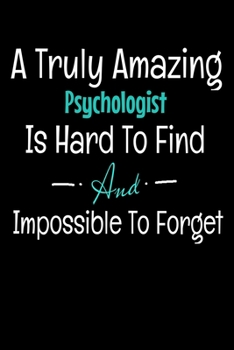 A Truly Amazing Psychologist Is Hard To Find And Impossible To Forget: Blank Lined Journal : Gift For Psychologist