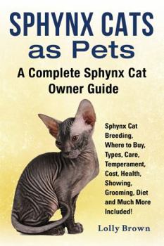 Paperback Sphynx Cats as Pets: Sphynx Cat Breeding, Where to Buy, Types, Care, Temperament, Cost, Health, Showing, Grooming, Diet and Much More Inclu Book