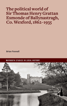 Life and Politics of Sir Thomas Henry Grattan Esmonde, 1862-1935