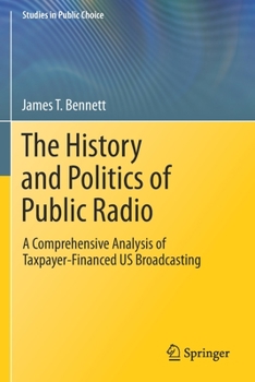 Paperback The History and Politics of Public Radio: A Comprehensive Analysis of Taxpayer-Financed Us Broadcasting Book