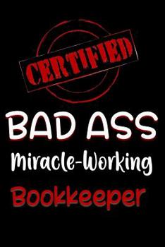 Paperback Certified Bad Ass Miracle-Working Bookkeeper: Funny Gift Notebook for Employee, Coworker or Boss Book