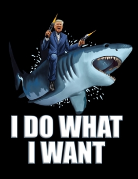 Paperback I Do What I Want: President Trump Riding Shark College Ruled Lined Composition Notebook 120 Pages Book