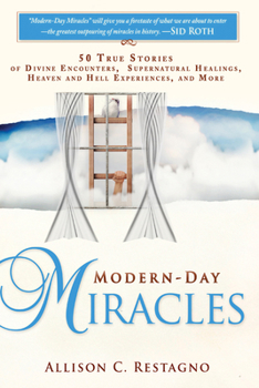 Paperback Modern-Day Miracles: 50 True Miracle Stories of Divine Encounters, Supernatural Healings, Heaven and Hell Experiences and More Book