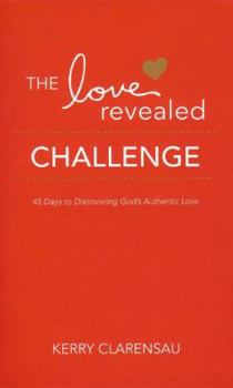 Paperback The Love Revealed Challenge: 45 Days to Discovering God's Authentic Love Book