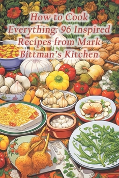 Paperback How to Cook Everything: 96 Inspired Recipes from Mark Bittman's Kitchen Book