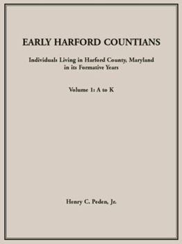 Early Harford Countians, Vol. 1: A to K: Individuals Living in Harford County, Maryland, In Its Formative Years