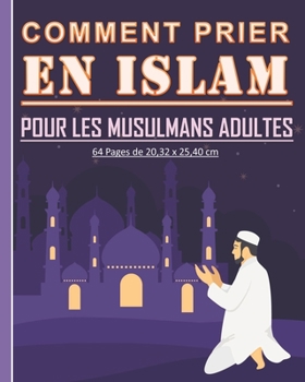 Paperback Comment prier en Islam pour les musulmans adultes: Guide pour apprendre comment pratiquer la prière islamique. Beau cadeau pour les nouveaux musulmans [French] Book