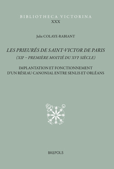 Les Prieures de Saint-Victor de Paris (Xiie-Premiere Moitie Du Xvie Siecle): Implantation Et Fonctionnement d'Un Reseau Canonial Entre Senlis Et Orlea