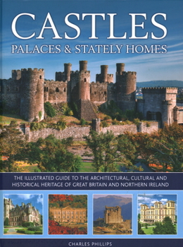 Hardcover Castles, Palaces & Stately Homes: The Illustrated Guide to the Architectural, Cultural and Historical Heritage of Great Britain and Northern Ireland Book