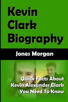 Paperback Kevin Clark Biography: Quick Facts About Kevin Alexander Clark You Need To Know Book