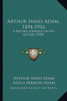 Paperback Arthur Innes Adam, 1894-1916: A Record Founded On His Letters (1920) Book