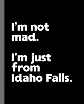 I'm not mad. I'm just from Idaho Falls.: A Fun Composition Book for a Native Idaho Falls, ID Resident and Sports Fan