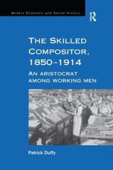 Paperback The Skilled Compositor, 1850-1914: An Aristocrat Among Working Men Book