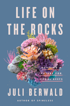 Hardcover Life on the Rocks: Building a Future for Coral Reefs Book