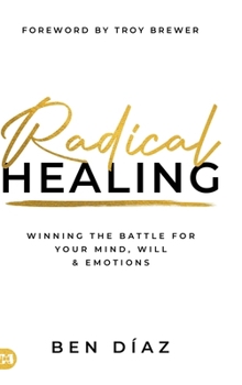 Hardcover Radical Healing: Winning the Battle for Your Mind, Will, and Emotions Book