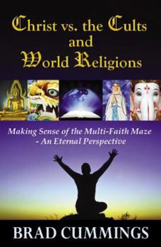 Paperback Christ vs. the Cults and World Religions: Making Sense of the Multi-Faith Maze- An Eternal Perspective Book