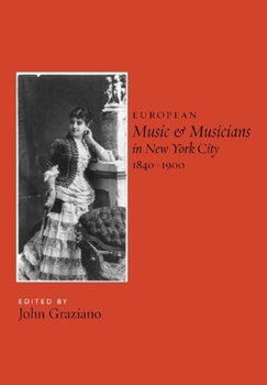 European Music and Musicians in New York City, 1840-1900 (Eastman Studies in Music) - Book  of the Eastman Studies in Music