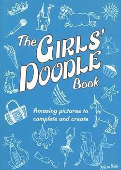 The Girls' Doodle Book: Amazing Pictures to Complete and Create