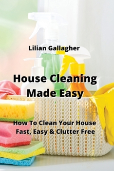Paperback House Cleaning Made Easy: How To Clean Your House Fast, Easy & Clutter Free Book