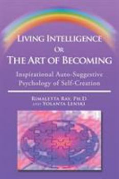 Living Intelligence Or The Art of Becoming: Inspirational Auto-Suggestive Psychology of Self- Creation