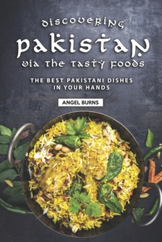 Paperback Discovering Pakistan Via the Tasty Foods: The Best Pakistani Dishes in Your Hands Book