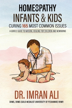 Homeopathy For Infants & Kids – Curing 165 Most Common Issues: A Gentle Guide To Natural Healing For Children and Newborns