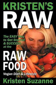 Paperback Kristen's Raw: The Easy Way to Get Started & Succeed at the Raw Food Vegan Diet & Lifestyle Book