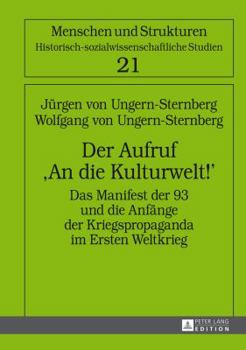 Der Aufruf an Die Kulturwelt!: Das Manifest Der 93 Und Die Anfaenge Der Kriegspropaganda Im Ersten Weltkrieg- 2., Erweiterte Auflage Mit Einem Beitrag Von Trude Maurer