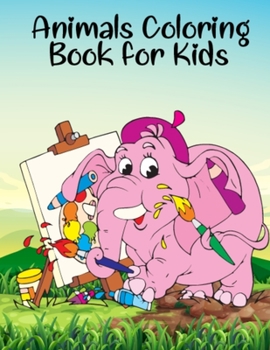 Animals Coloring Book for Kids: Cool Animal Coloring Books for Toddlers & Kids, Cute Kids Coloring Book Birthday Gift for Kids, Animal Coloring Book for Girls & Boys for Coloring Practice