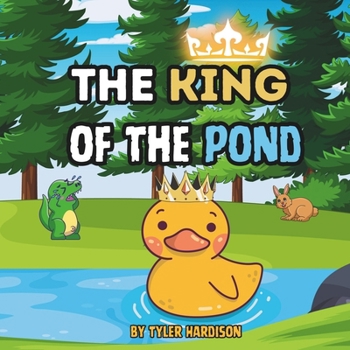 The King of the Pond: Story of Grayson the Duck who Dreams of Becoming a Hero and Makes That Dream a Reality | Rhyming, Funny, & Colorful Children's Picture Book