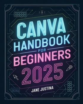 Paperback Canva Handbook for Beginners: A Step-by-Step Guide to Creating Stunning Designs for Every Purpose Book