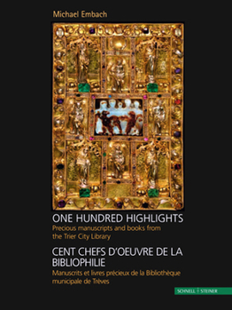 One Hundred Highlights / Cent Chefs d'Oeuvre de la Bibliophilie: Precious Manuscripts and Books from the Trier City Library / Manuscrits Et Livres Pre