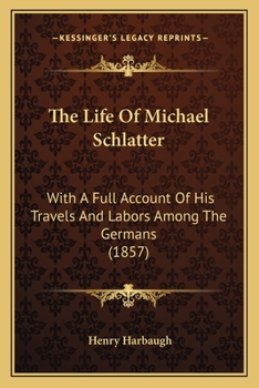 The Life of Rev. Michael Schlatter: With a Full Account of His Travels and Labors Among the Germans in Pennsylvania, New Jersey, Maryland and ... War, and in the War of the Revolution, 171