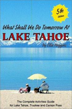 Paperback What Shall We Do Tomorrow at Lake Tahoe: A Complete Activities Guide for Lake Tahoe, Truckee, and Carson Pass Book