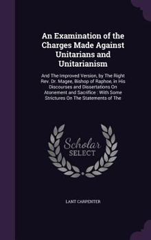 Hardcover An Examination of the Charges Made Against Unitarians and Unitarianism: And The Improved Version, by The Right Rev. Dr. Magee, Bishop of Raphoe, in Hi Book