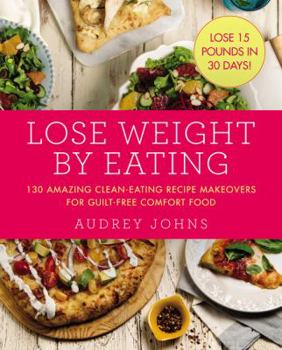 Paperback Lose Weight by Eating: 130 Amazing Clean-Eating Makeovers for Guilt-Free Comfort Food Book
