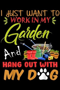 Paperback I Just Want To Work In My Garden and Hang Out With My Dg: I Just Want To Work In My Garden & Hang Out With My Dog Journal/Notebook Blank Lined Ruled 6 Book