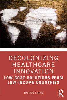 Paperback Decolonizing Healthcare Innovation: Low-Cost Solutions from Low-Income Countries Book