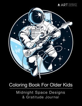 Coloring Book For Older Kids: Midnight Space Designs & Gratitude Journal: Coloring Pages & Gratitude Journal In One, Outer Space Designs, Rockets, Planets, Astronauts, Spaceships For Boys & Girls