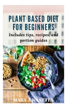 Paperback PlANT BASED DIET FOR BEGINNERS: Includes tips, recipes, and portion guides Book
