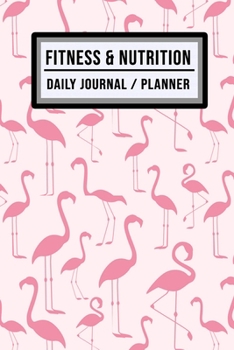 Fitness and Nutrition Journal / Planner: Flamingo Fitness & Nutrition Planner / Journal | Track your Exercise and Meals Daily | 100 Days (6x9)