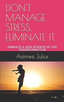 Paperback Don't Manage Stress, Eliminate It.: Embrace a New Science of Life Transformation Book