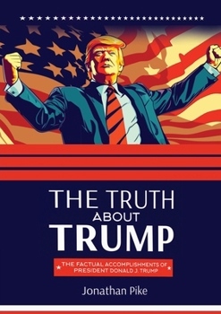 Paperback The Truth about Trump: The Factual Accomplishments of President Donald J. Trump Book