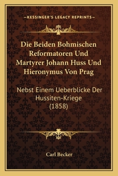 Paperback Die Beiden Bohmischen Reformatoren Und Martyrer Johann Huss Und Hieronymus Von Prag: Nebst Einem Ueberblicke Der Hussiten-Kriege (1858) [German] Book