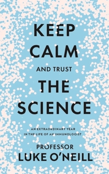Hardcover Keep Calm and Trust the Science: An Extraordinary Year in the Life of an Immunologist Book