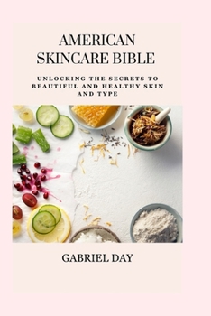 Paperback American Skincare Bible: Unlocking The Secrets To Beautiful And Healthy Skin And Type Book