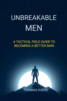 Paperback Unbreakable Men: A Tactical Field Guide to Becoming a Better Man Book